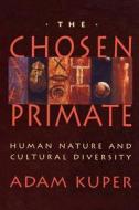 The Chosen Primate - Human Nature & Cultural Diversity (Paper) di Adam Kuper edito da Harvard University Press