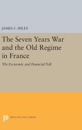 The Seven Years War and the Old Regime in France di James C. Riley edito da Princeton University Press