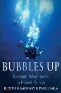 Bubbles Up: Buoyant Adventures in Planet Ocean di Paul J. Mila, Judith Hemenway edito da Milabooks.com