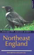 Where To Watch Birds In Northeast England di Dave Britton, John Day edito da Bloomsbury Publishing Plc