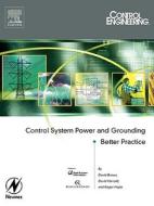 Control System Power and Grounding Better Practice di Roger Hope, Dave Harrold, David Brown edito da NEWNES