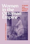 Women in the Ottoman Empire: A Social and Political History di Suraiya Faroqhi edito da I B TAURIS