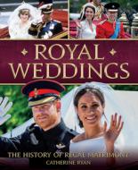 Royal Weddings: A History of Regal Matrimony di Catherine Ryan edito da CHARTWELL BOOKS