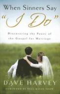 When Sinners Say "I Do": Discovering the Power of the Gospel for Marriage di Dave Harvey edito da SHEPHERD PR