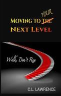 Moving To Your Next Level: Walk, Don't Run di C. L. Lawrence edito da LIGHTNING SOURCE INC