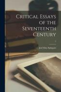 Critical Essays of the Seventeenth Century; 2 di Joel Elias Spingarn edito da LIGHTNING SOURCE INC