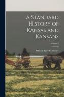 A Standard History of Kansas and Kansans; Volume 2 di William Elsey Connelley edito da LEGARE STREET PR