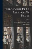 Philosophie De La Religion De Hégel; Volume 2 di Georg Wilhelm Friedrich Hegel, Augusto Véra edito da LEGARE STREET PR