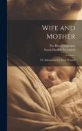Wife and Mother: Or, Information for Every Woman di Pye Henry Chavasse, Sarah Hackett Stevenson edito da LEGARE STREET PR