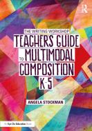 The Writing Workshop Teacher's Guide To Multimodal Composition (K-5) di Angela Stockman edito da Taylor & Francis Ltd
