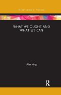 What We Ought And What We Can di Alex King edito da Taylor & Francis Ltd