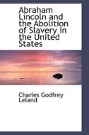 Abraham Lincoln And The Abolition Of Slavery In The United States di Professor Charles Godfrey Leland edito da Bibliolife