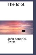 The Idiot di John Kendrick Bangs edito da Bibliolife