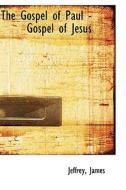 The Gospel Of Paul - Gospel Of Jesus di Jeffrey James edito da Bibliolife