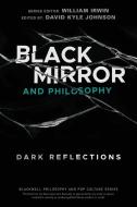 Black Mirror and Philosophy: Dark Reflections di Irwin edito da BLACKWELL PUBL