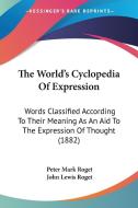 The World's Cyclopedia of Expression: Words Classified According to Their Meaning as an Aid to the Expression of Thought (1882) di Peter Mark Roget, John Lewis Roget edito da Kessinger Publishing