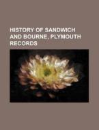 History of Sandwich and Bourne, Plymouth Records di Books Group edito da Rarebooksclub.com