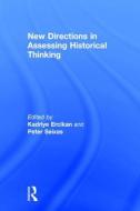 New Directions in Assessing Historical Thinking di Kadriye Ercikan, Peter Seixas edito da Taylor & Francis Ltd