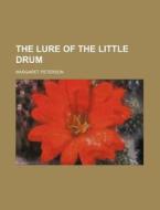 The Lure Of The Little Drum di Margaret Peterson edito da Rarebooksclub.com