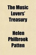 The Music Lovers' Treasury di Helen Philbrook Patten edito da General Books