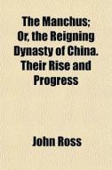 The Manchus; Or, The Reigning Dynasty Of di John Ross edito da General Books