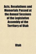 Acts, Resolutions And Memorials Passed A di Utah edito da General Books
