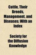 Cattle, Their Breeds, Management, And Di di Society For the Diffusion Knowledge edito da General Books