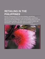 Retailing In The Philippines: Retail Companies Of The Philippines, Shopping Districts And Streets In The Philippines di Source Wikipedia edito da Books Llc, Wiki Series