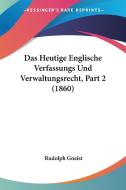 Das Heutige Englische Verfassungs Und Verwaltungsrecht, Part 2 (1860) di Rudolf Von Gneist edito da Kessinger Publishing