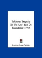 Polixena: Tragedia En Un Acto, Faci de Executarse (1799) di Geronimo Ortega Publisher edito da Kessinger Publishing
