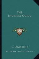 The Invisible Guide di C. Lewis Hind edito da Kessinger Publishing