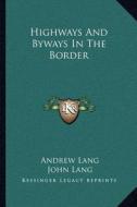 Highways and Byways in the Border di Andrew Lang, John Lang edito da Kessinger Publishing