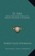 St. Ives: Being the Adventures of a French Prisoner in England di Robert Louis Stevenson edito da Kessinger Publishing