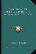 Impressions of America During the Years 1833-1835 V1 (1836) di Tyrone Power edito da Kessinger Publishing