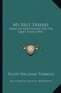 My Best Friend: Being Six Meditations for the Quiet Hour (1901) di Floyd Williams Tomkins edito da Kessinger Publishing