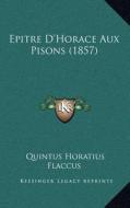 Epitre D'Horace Aux Pisons (1857) di Quintus Horatius Flaccus edito da Kessinger Publishing