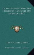 Lecons Elementaires Sur L'Histoire Naturelle Des Animaux (1847) di Jean Charles Chenu edito da Kessinger Publishing