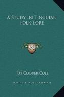 A Study in Tinguian Folk Lore di Fay Cooper Cole edito da Kessinger Publishing