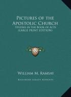Pictures of the Apostolic Church: Studies in the Book of Acts (Large Print Edition) di William M. Ramsay edito da Kessinger Publishing