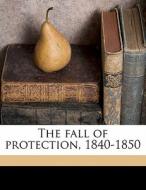 The Fall Of Protection, 1840-1850 di Bernard Henry Holland edito da Nabu Press