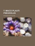T. Macci Plauti Pseudolus di Titus Maccius Plautus edito da Rarebooksclub.com