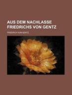 Aus Dem Nachlasse Friedrichs Von Gentz (2) di Friedrich Von Gentz edito da General Books Llc