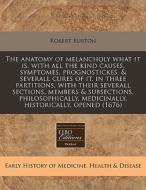 The Anatomy Of Melancholy What It Is, With All The Kind Causes, Symptomes, Prognostickes, & Severall Cures Of It, In Three Partitions, With Their Seve di Robert Burton edito da Eebo Editions, Proquest