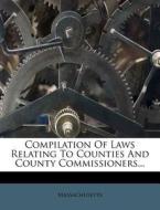 Compilation Of Laws Relating To Counties And County Commissioners... edito da Nabu Press