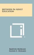 Methods in Adult Education di Barton Morgan, Glenn E. Holmes, Clarence E. Bundy edito da Literary Licensing, LLC