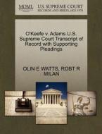 O'keefe V. Adams U.s. Supreme Court Transcript Of Record With Supporting Pleadings di Olin E Watts, Robt R Milan edito da Gale, U.s. Supreme Court Records