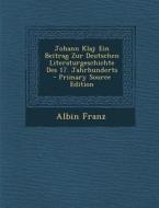 Johann Klaj: Ein Beitrag Zur Deutschen Literaturgeschichte Des 17. Jahrhunderts di Albin Franz edito da Nabu Press