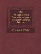 Die Vulkanischen Erscheinungen - Primary Source Edition di Friedrich Pfaff edito da Nabu Press