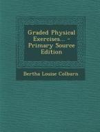 Graded Physical Exercises... - Primary Source Edition di Bertha Louise Colburn edito da Nabu Press