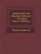 Geschichte Des Kantons Schwyz - Primary Source Edition di Thomas Fassbind edito da Nabu Press